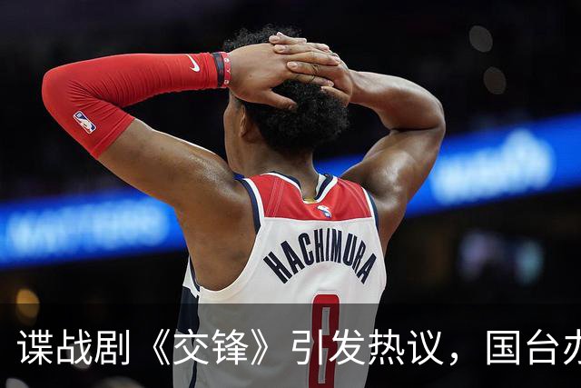 谍战剧《交锋》引发热议，国台办出炉“防台独”大计划